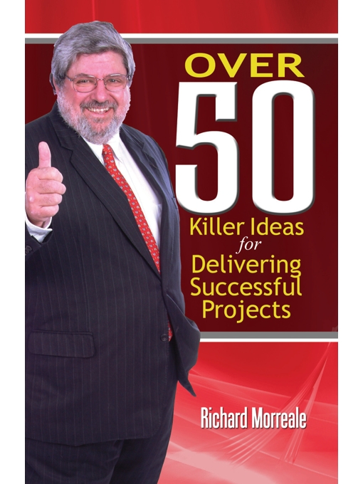Title details for Over 50 Killer Ideas for Delivering Successful Projects by Richard Morreale - Available